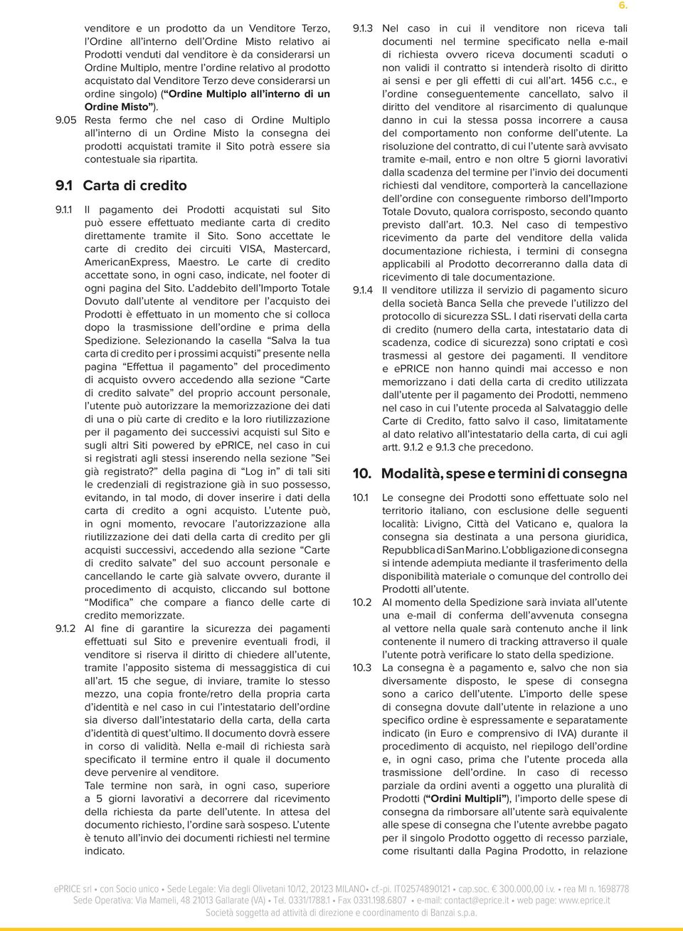 05 Resta fermo che nel caso di Ordine Multiplo all interno di un Ordine Misto la consegna dei prodotti acquistati tramite il Sito potrà essere sia contestuale sia ripartita. 9.1 