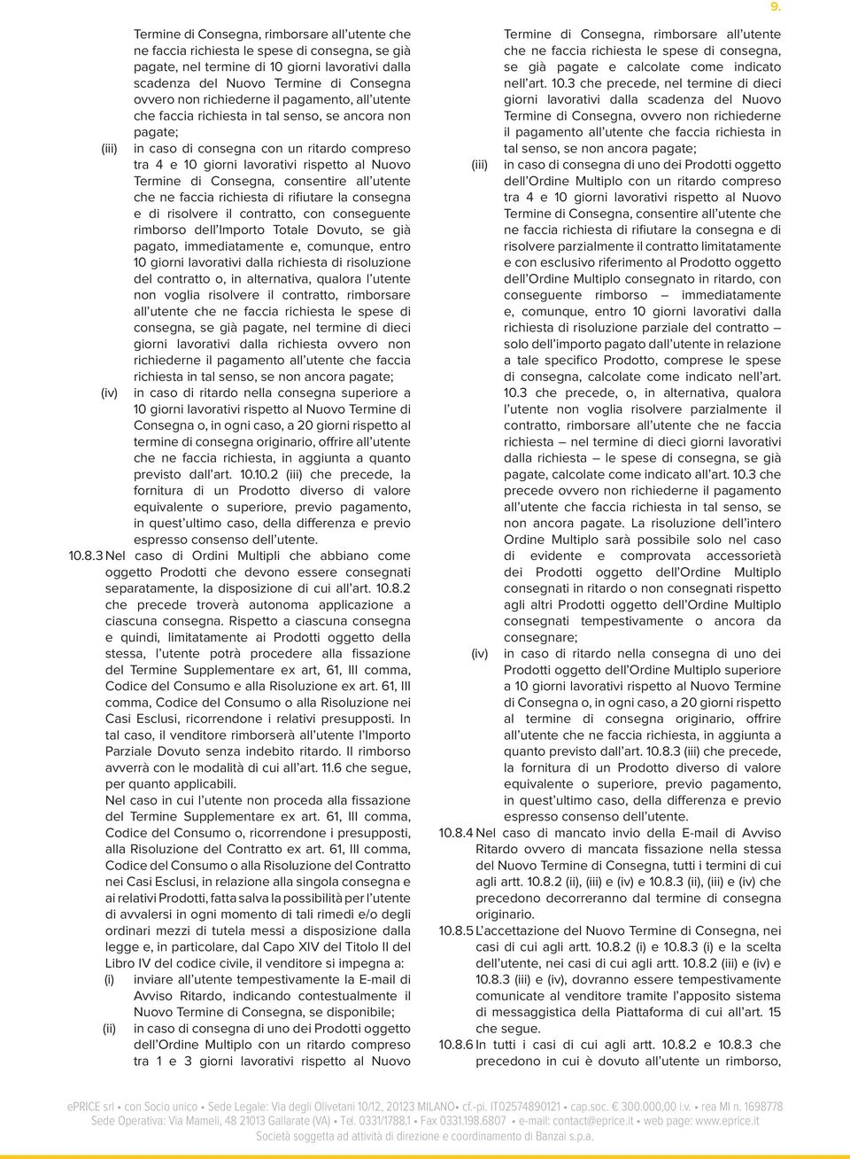 Termine di Consegna, consentire all utente che ne faccia richiesta di rifiutare la consegna e di risolvere il contratto, con conseguente rimborso dell Importo Totale Dovuto, se già pagato,