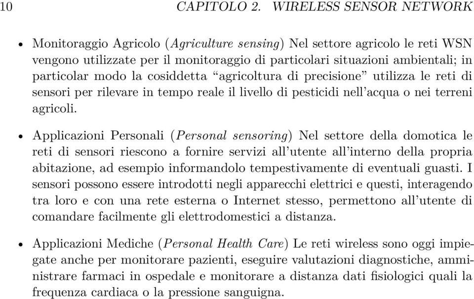 cosiddetta agricoltura di precisione utilizza le reti di sensori per rilevare in tempo reale il livello di pesticidi nell acqua o nei terreni agricoli.