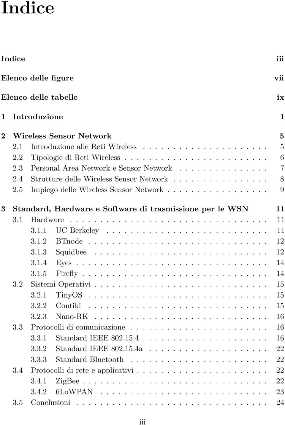 ................ 9 3 Standard, Hardware e Software di trasmissione per le WSN 11 3.1 Hardware................................. 11 3.1.1 UC Berkeley........................... 11 3.1.2 BTnode.............................. 12 3.