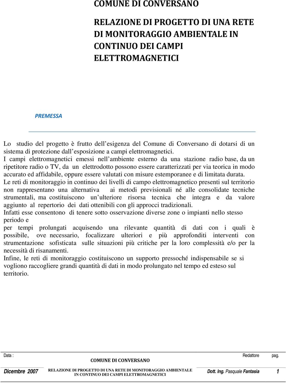 I campi elettromagnetici emessi nell ambiente esterno da una stazione radio base, da un ripetitore radio o TV, da un elettrodotto possono essere caratterizzati per via teorica in modo accurato ed