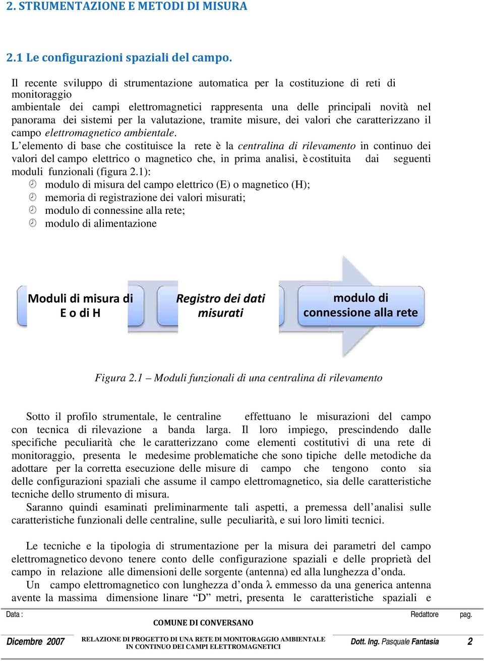 la valutazione, tramite misure, dei valori che caratterizzano il campo elettromagnetico ambientale.