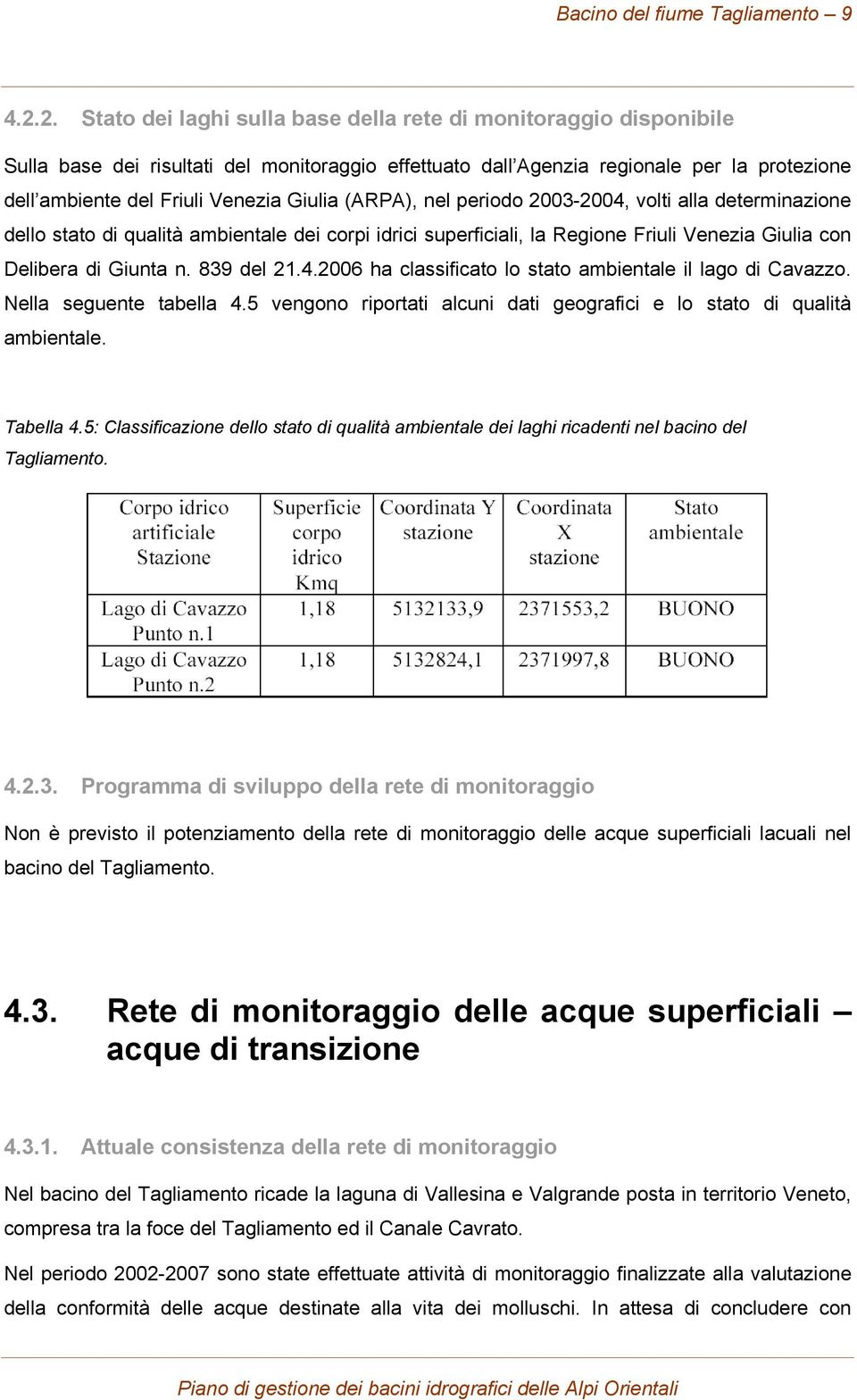 Giulia (ARPA), nel periodo 2003-2004, volti alla determinazione dello stato di qualità ambientale dei corpi idrici superficiali, la Regione Friuli Venezia Giulia con Delibera di Giunta n. 839 del 21.