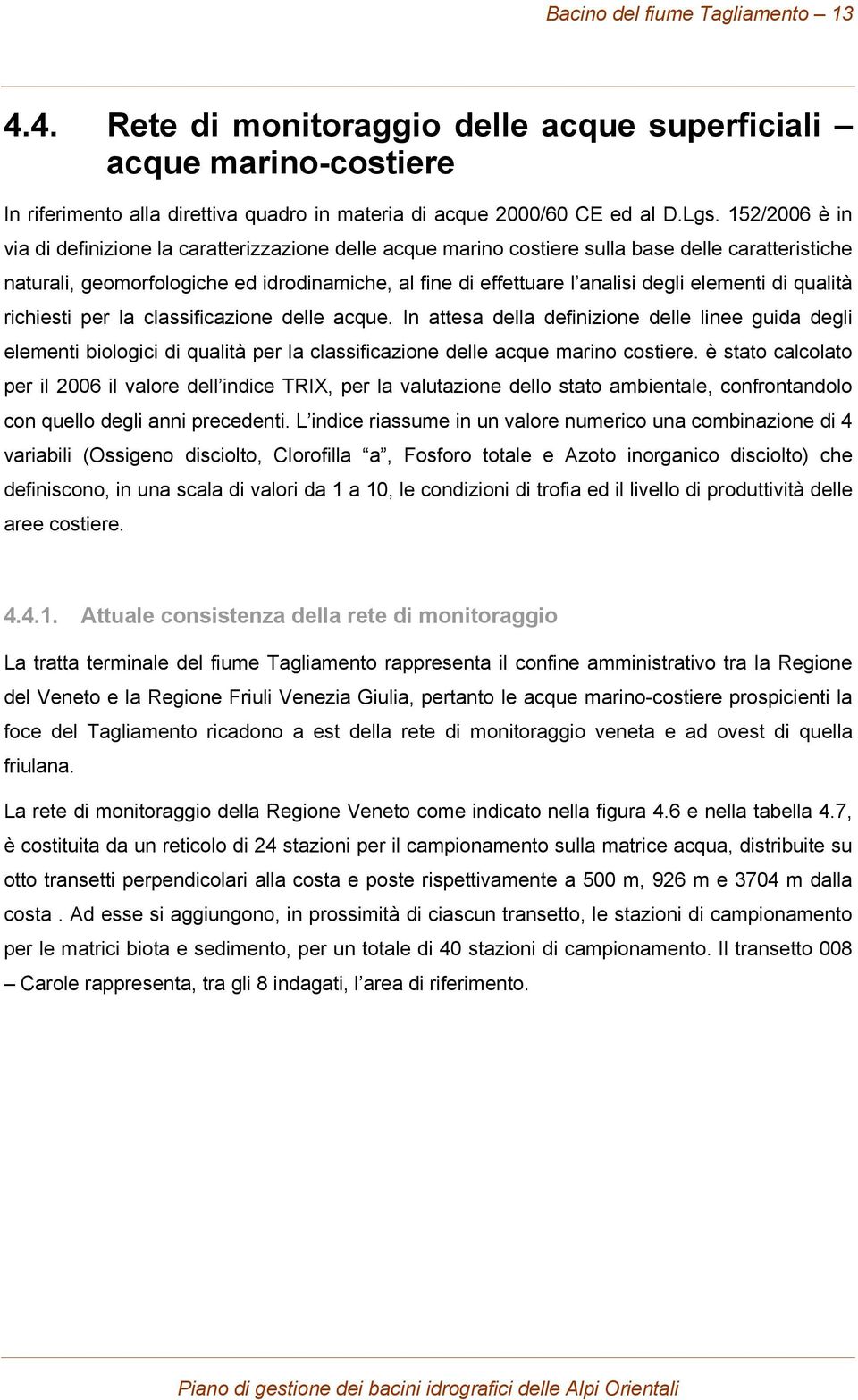 elementi di qualità richiesti per la classificazione delle acque. In attesa della definizione delle linee guida degli elementi biologici di qualità per la classificazione delle acque marino costiere.