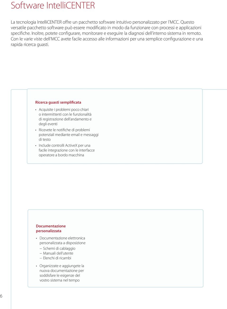 Inoltre, potete configurare, monitorare e eseguire la diagnosi dell interno sistema in remoto.