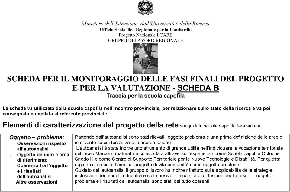 va poi consegnata compilata al referente provinciale Elementi di caratterizzazione del progetto della rete sui quali la scuola capofila farà sintesi Oggetto problema: - Osservazioni rispetto all