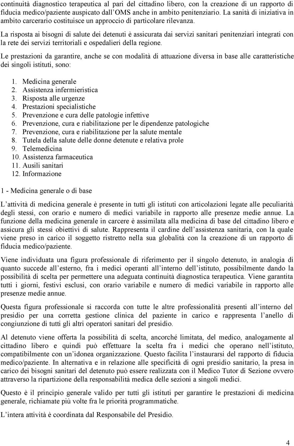 La risposta ai bisogni di salute dei detenuti è assicurata dai servizi sanitari penitenziari integrati con la rete dei servizi territoriali e ospedalieri della regione.