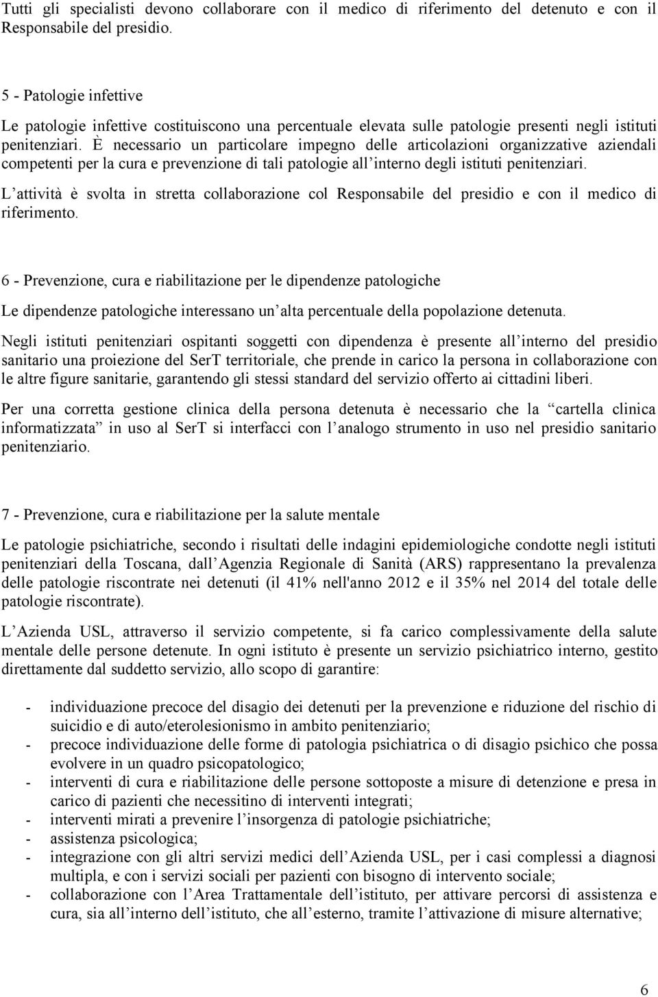 È necessario un particolare impegno delle articolazioni organizzative aziendali competenti per la cura e prevenzione di tali patologie all interno degli istituti penitenziari.