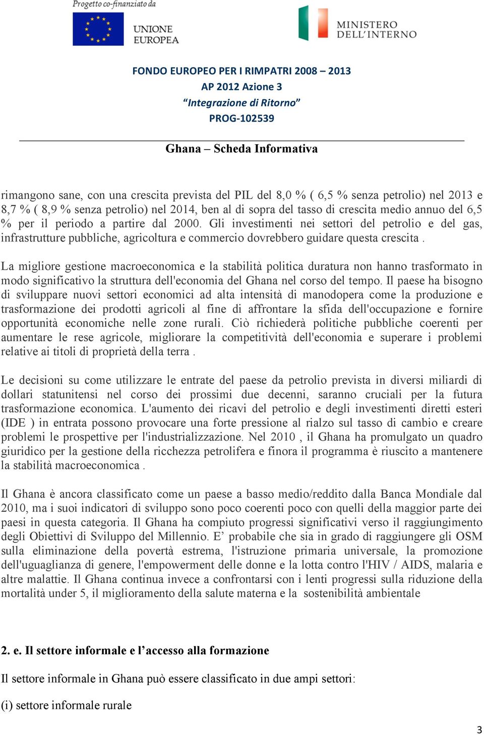 La migliore gestione macroeconomica e la stabilità politica duratura non hanno trasformato in modo significativo la struttura dell'economia del Ghana nel corso del tempo.