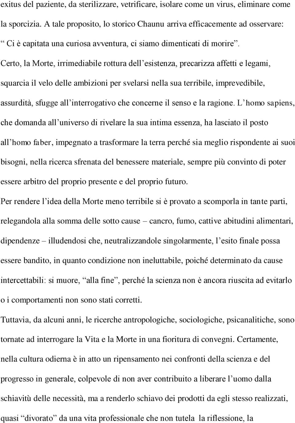 Certo, la Morte, irrimediabile rottura dell esistenza, precarizza affetti e legami, squarcia il velo delle ambizioni per svelarsi nella sua terribile, imprevedibile, assurdità, sfugge all