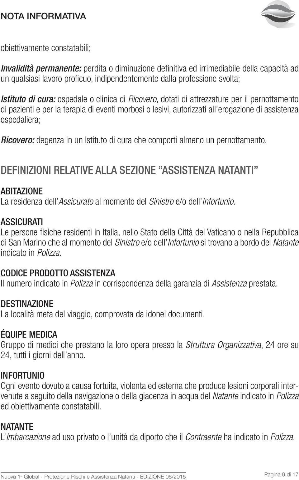 di assistenza ospedaliera; Ricovero: degenza in un Istituto di cura che comporti almeno un pernottamento.