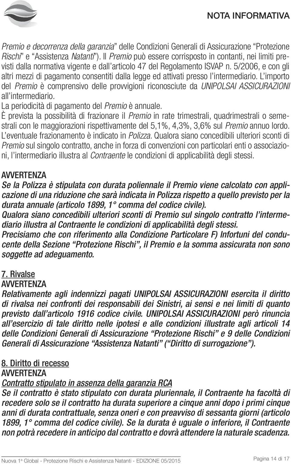 5/2006, e con gli altri mezzi di pagamento consentiti dalla legge ed attivati presso l intermediario.