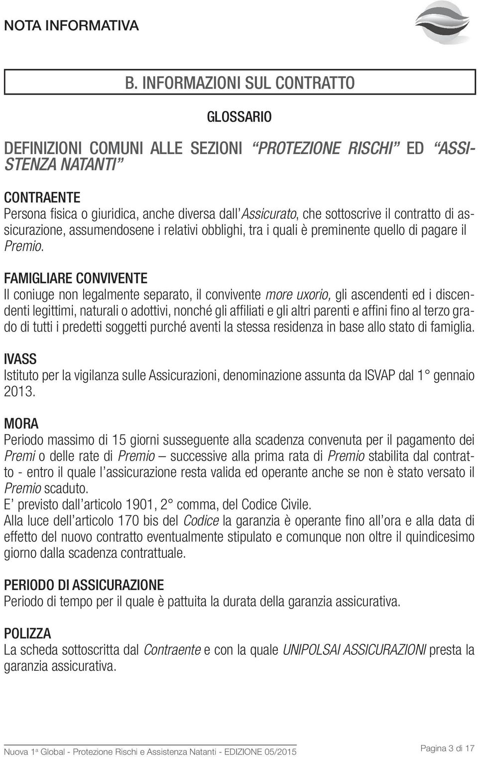 contratto di assicurazione, assumendosene i relativi obblighi, tra i quali è preminente quello di pagare il Premio.