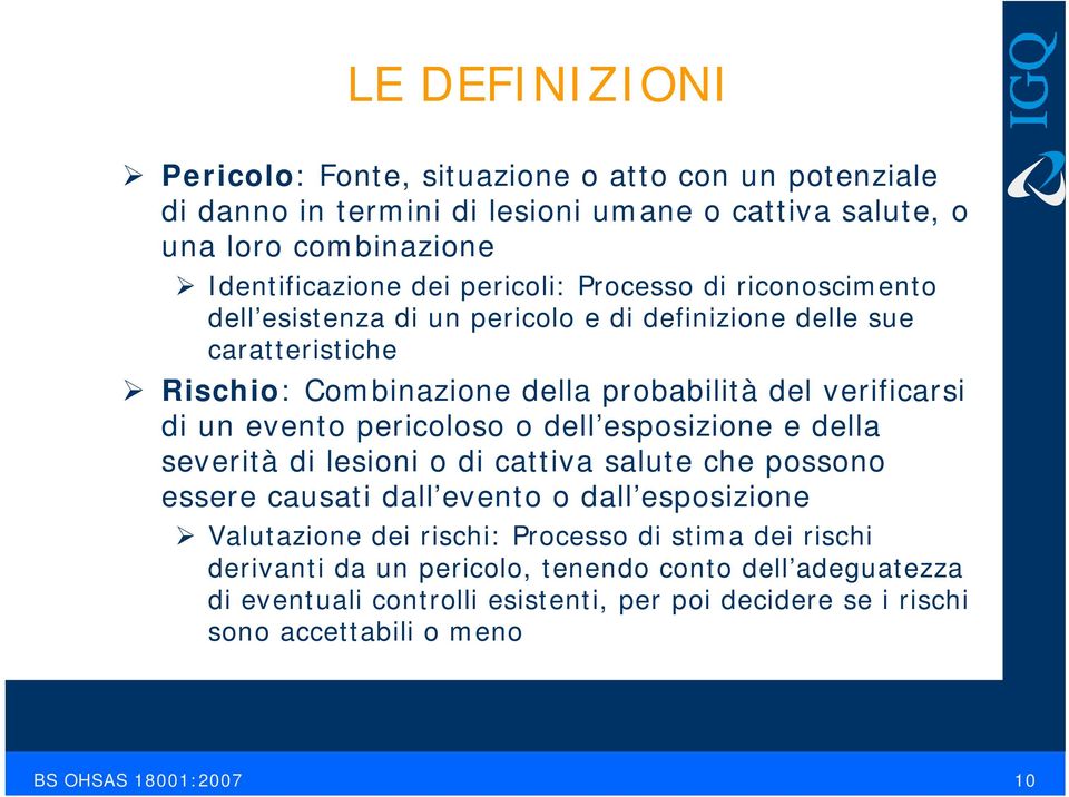 un evento pericoloso o dell esposizione e della severità di lesioni o di cattiva salute che possono essere causati dall evento o dall esposizione Valutazione dei rischi: