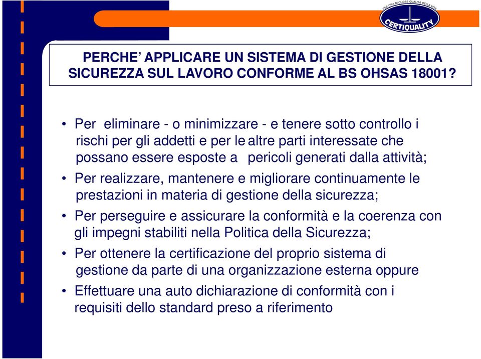 attività; Per realizzare, mantenere e migliorare continuamente le prestazioni in materia di gestione della sicurezza; Per perseguire e assicurare la conformità e la coerenza