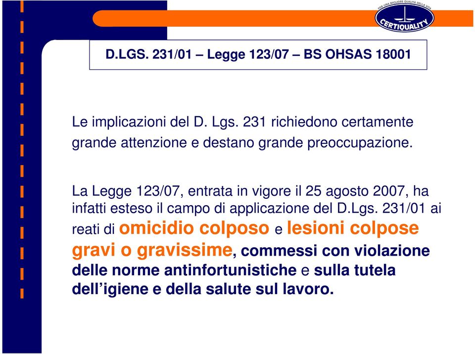 La Legge 123/07, entrata in vigore il 25 agosto 2007, ha infatti esteso il campo di applicazione del D.Lgs.