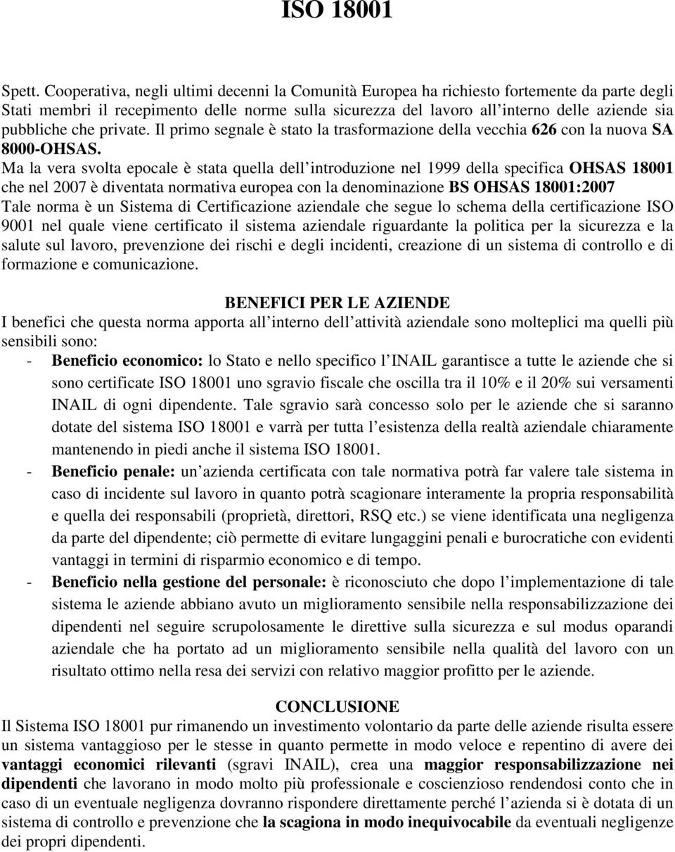 che private. Il primo segnale è stato la trasformazione della vecchia 626 con la nuova SA 8000-OHSAS.