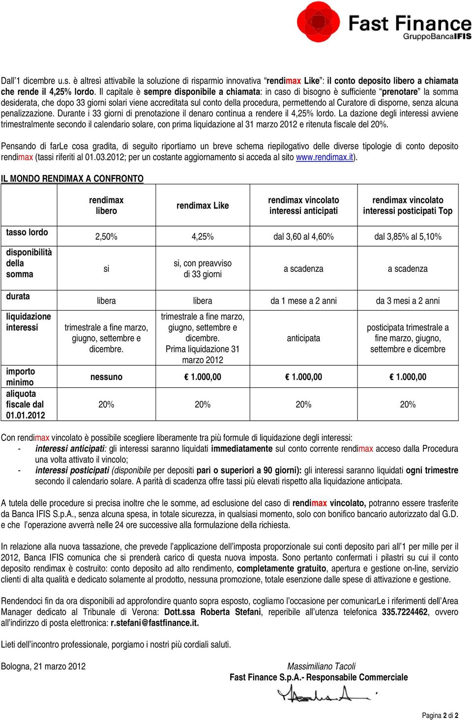 Curatore di disporne, senza alcuna penalizzazione. Durante i 33 giorni di prenotazione il denaro continua a rendere il 4,25% lordo.