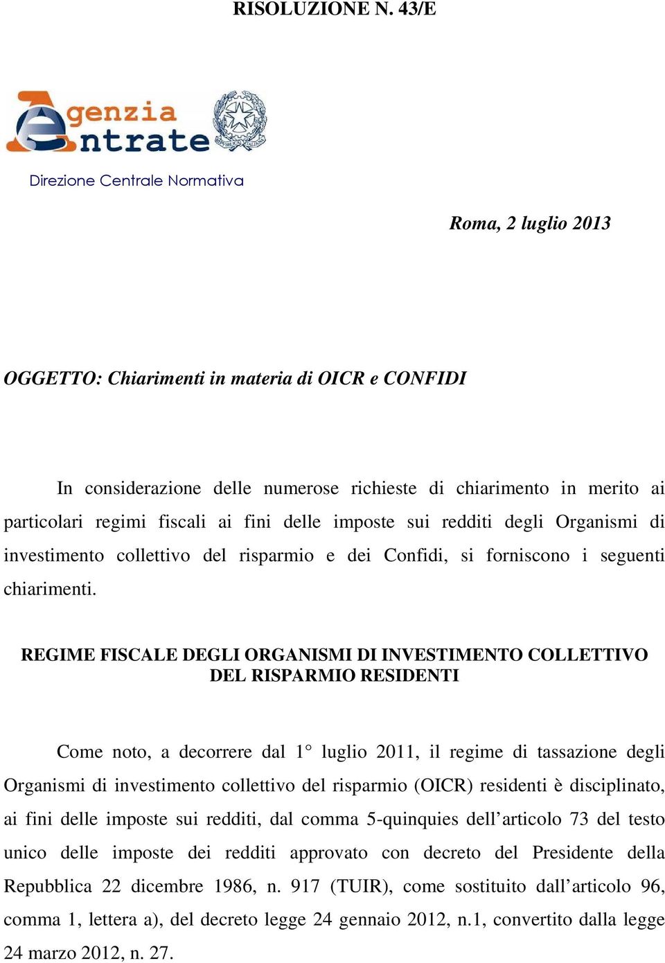 fiscali ai fini delle imposte sui redditi degli Organismi di investimento collettivo del risparmio e dei Confidi, si forniscono i seguenti chiarimenti.