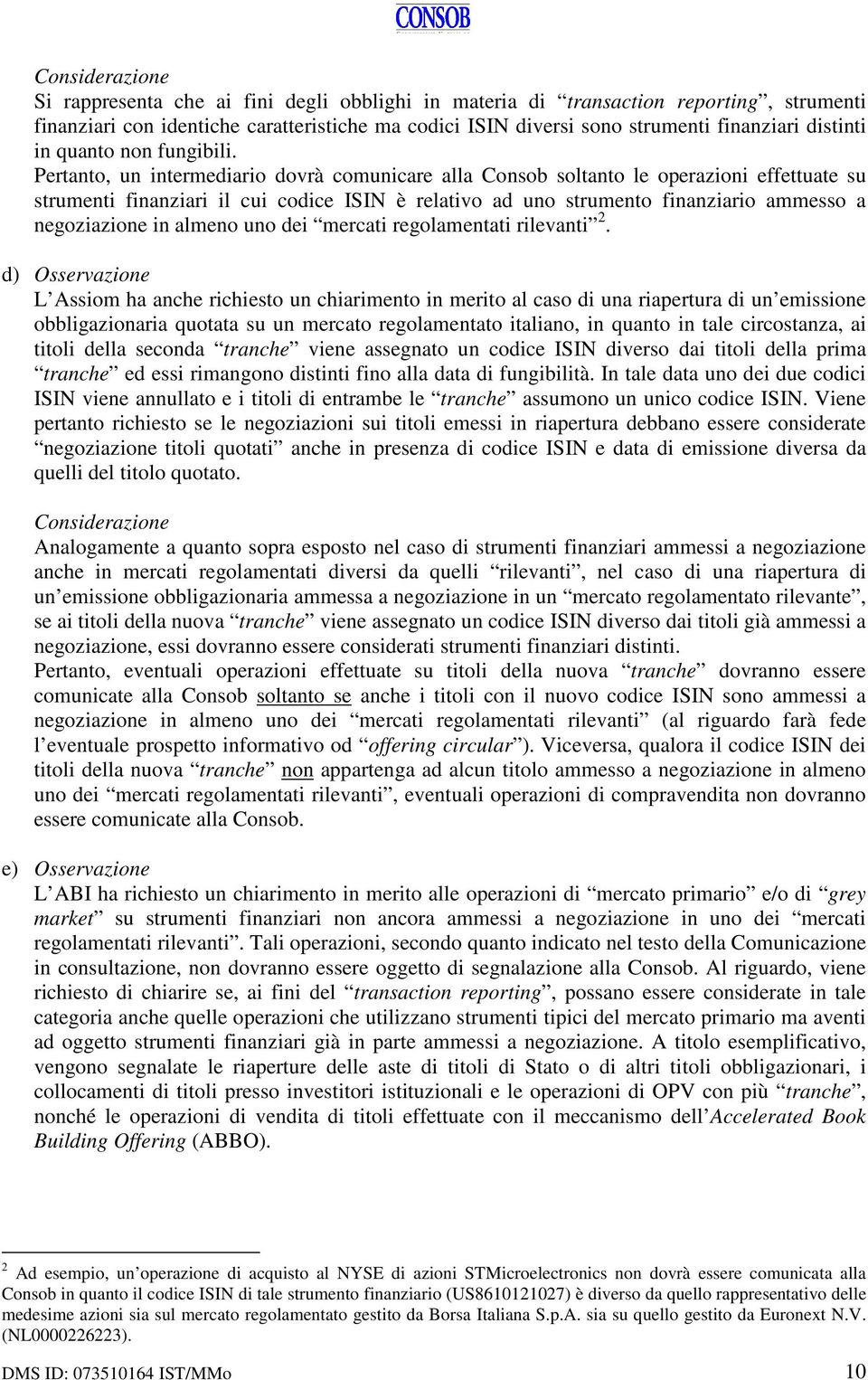 Pertanto, un intermediario dovrà comunicare alla Consob soltanto le operazioni effettuate su strumenti finanziari il cui codice ISIN è relativo ad uno strumento finanziario ammesso a negoziazione in