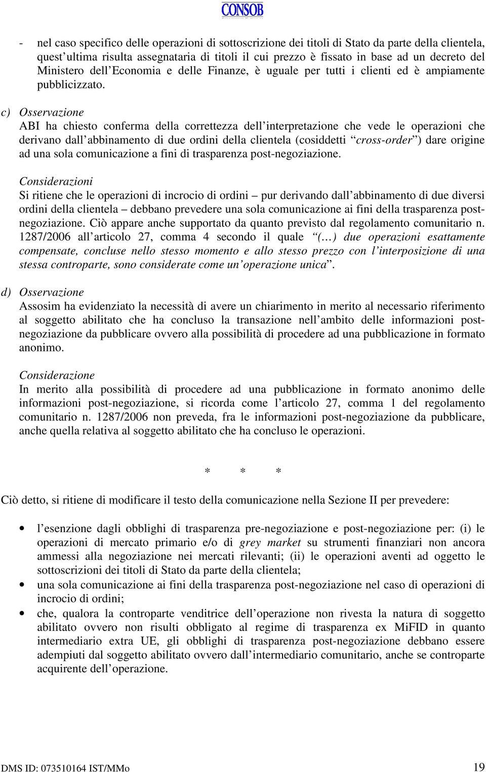 c) Osservazione ABI ha chiesto conferma della correttezza dell interpretazione che vede le operazioni che derivano dall abbinamento di due ordini della clientela (cosiddetti cross-order ) dare