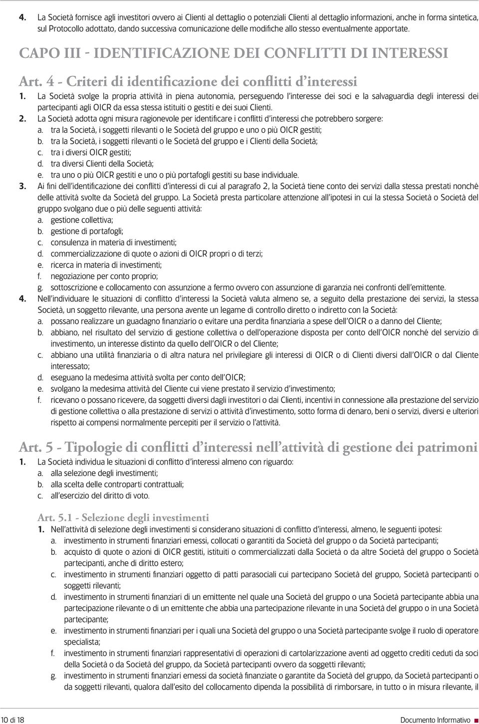 La Società svolge la propria attività in piena autonomia, perseguendo l interesse dei soci e la salvaguardia degli interessi dei partecipanti agli OICR da essa stessa istituiti o gestiti e dei suoi