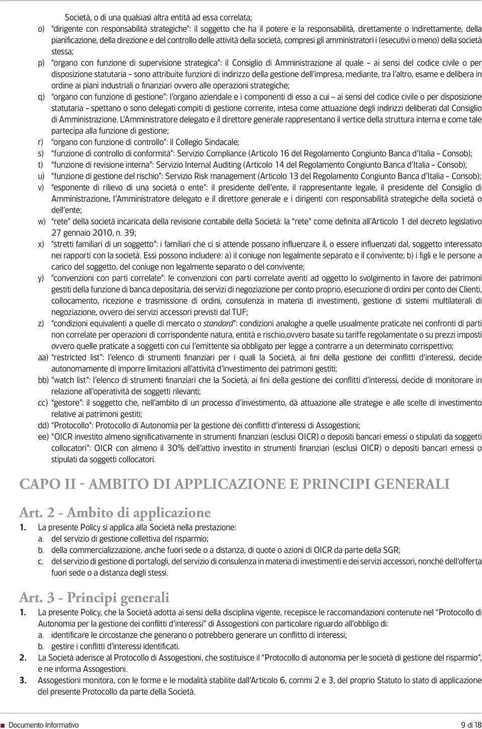 : il Consiglio di Amministrazione al quale - ai sensi del codice civile o per disposizione statutaria - sono attribuite funzioni di indirizzo della gestione dell impresa, mediante, tra l altro, esame