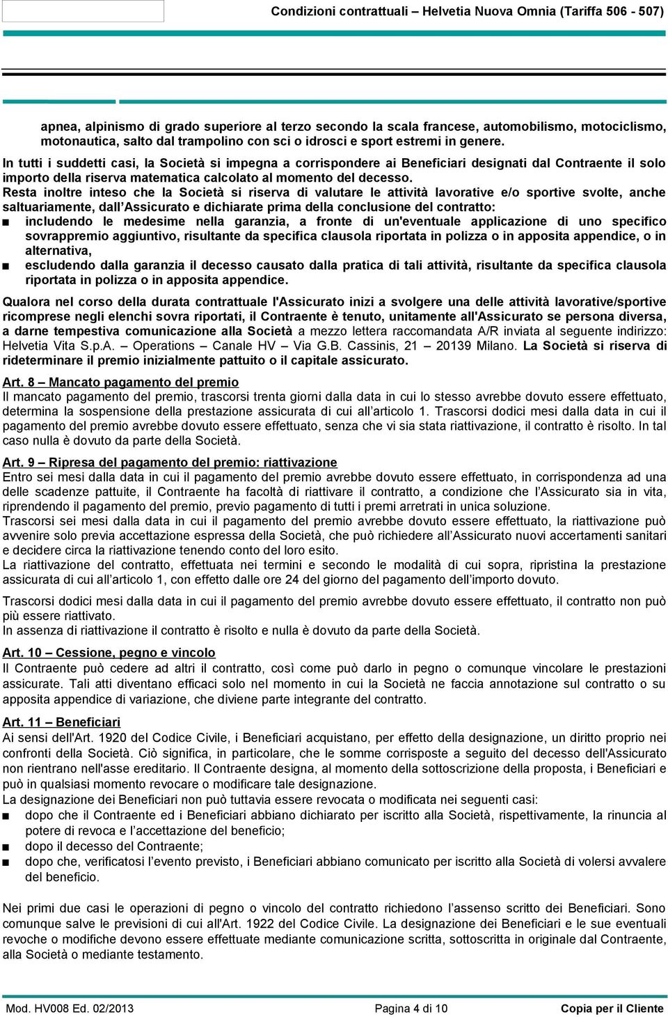 In tutti i suddetti casi, la Società si impegna a corrispondere ai Beneficiari designati dal Contraente il solo importo della riserva matematica calcolato al momento del decesso.