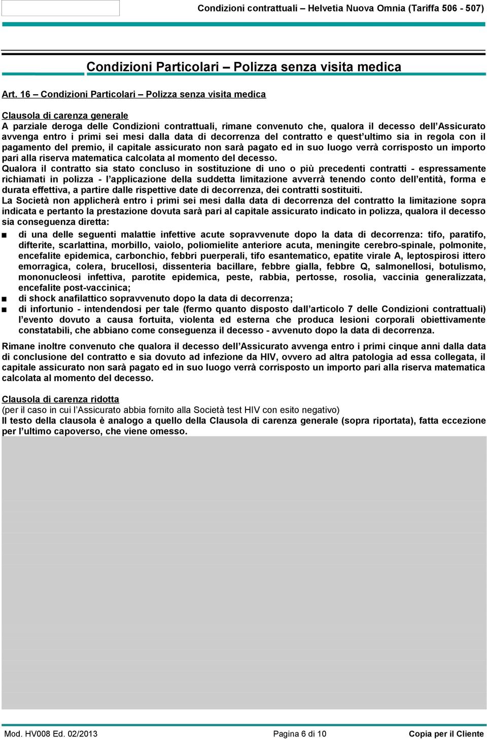 entro i primi sei mesi dalla data di decorrenza del contratto e quest ultimo sia in regola con il pagamento del premio, il capitale assicurato non sarà pagato ed in suo luogo verrà corrisposto un