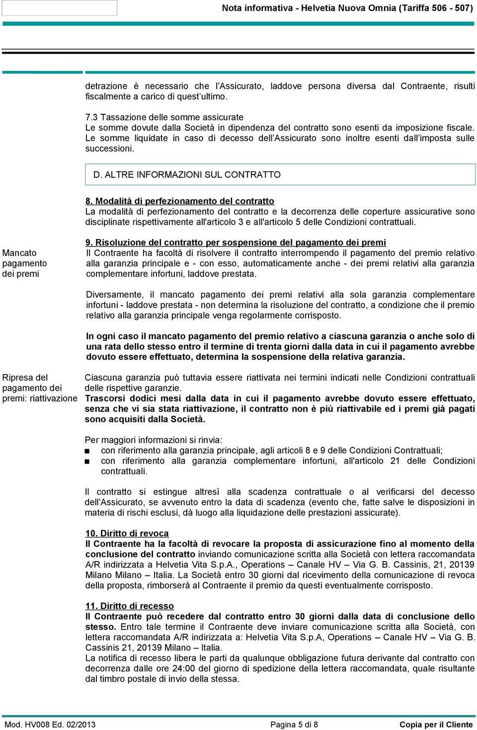 Le somme liquidate in caso di decesso dell Assicurato sono inoltre esenti dall imposta sulle successioni. D. ALTRE INFORMAZIONI SUL CONTRATTO 8.