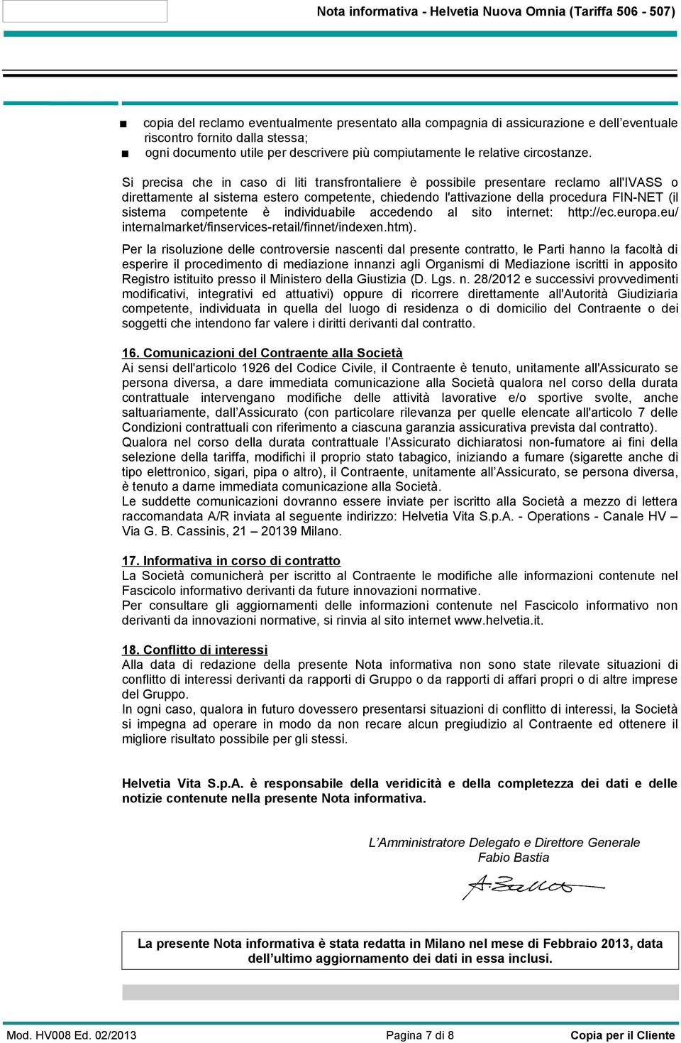 Si precisa che in caso di liti transfrontaliere è possibile presentare reclamo all'ivass o direttamente al sistema estero competente, chiedendo l'attivazione della procedura FIN-NET (il sistema