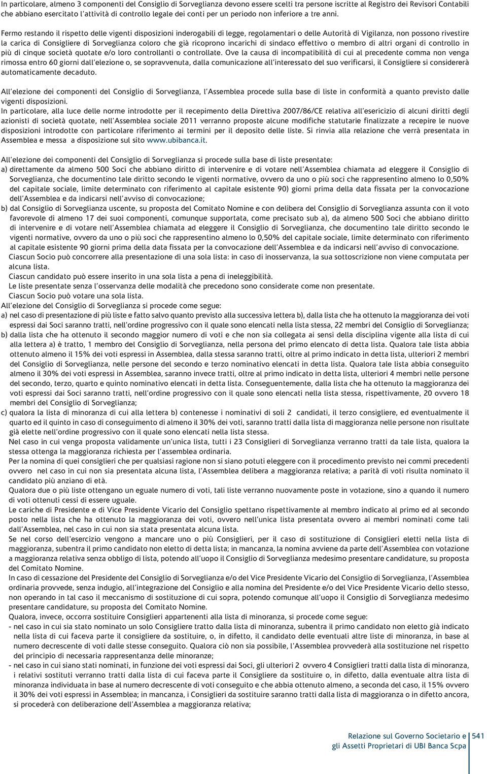 Fermo restando il rispetto delle vigenti disposizioni inderogabili di legge, regolamentari o delle Autorità di Vigilanza, non possono rivestire la carica di Consigliere di Sorveglianza coloro che già