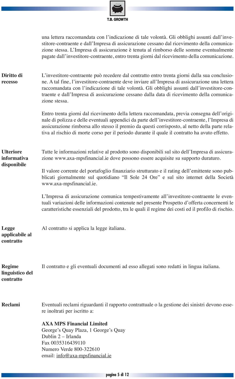 Diritto di recesso L investitore-contraente può recedere dal contratto entro trenta giorni dalla sua conclusione.