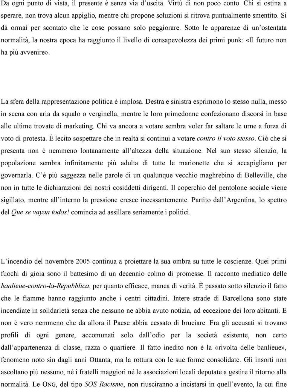 Sotto le apparenze di un ostentata normalità, la nostra epoca ha raggiunto il livello di consapevolezza dei primi punk: «Il futuro non ha più avvenire».