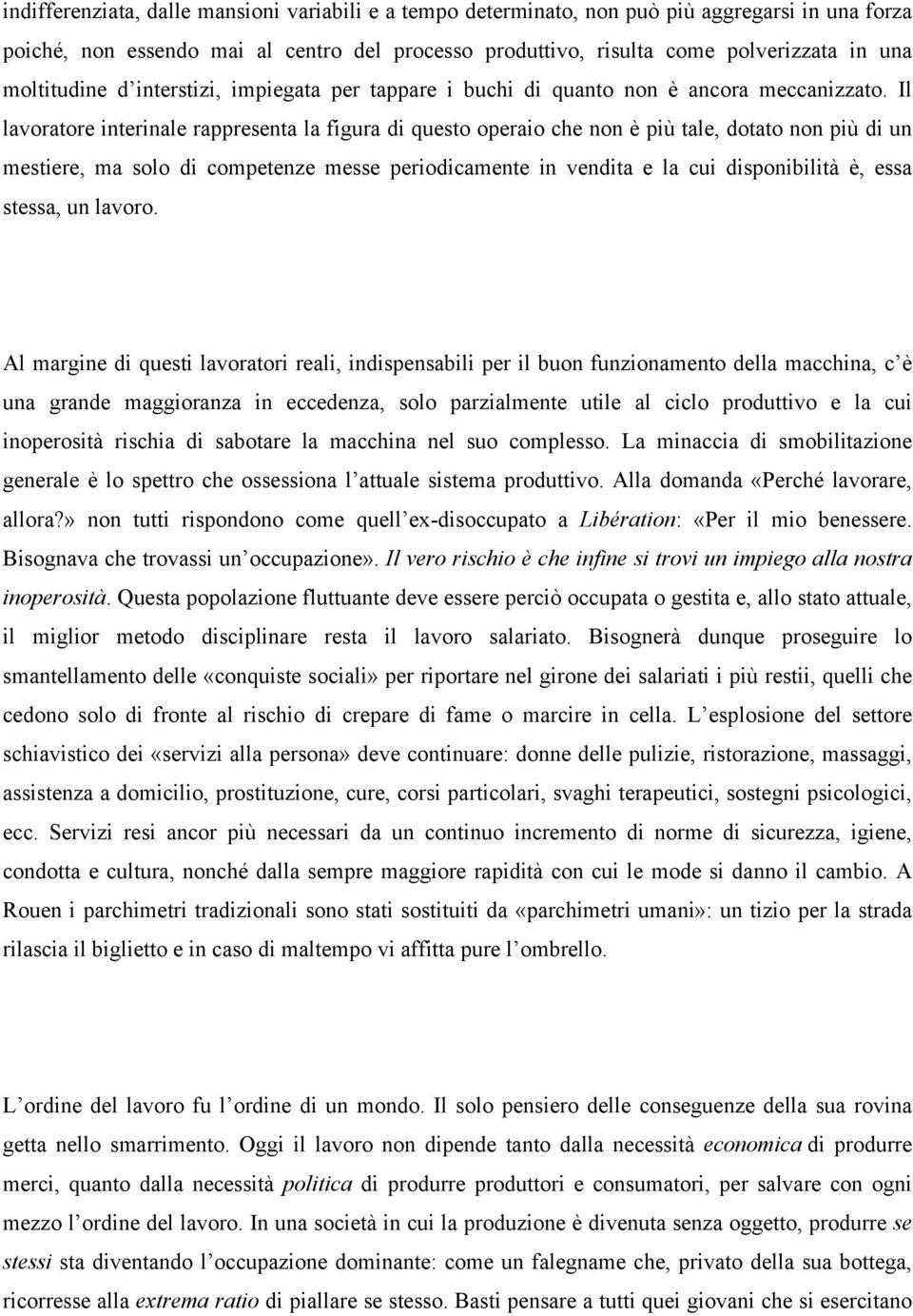 Il lavoratore interinale rappresenta la figura di questo operaio che non è più tale, dotato non più di un mestiere, ma solo di competenze messe periodicamente in vendita e la cui disponibilità è,