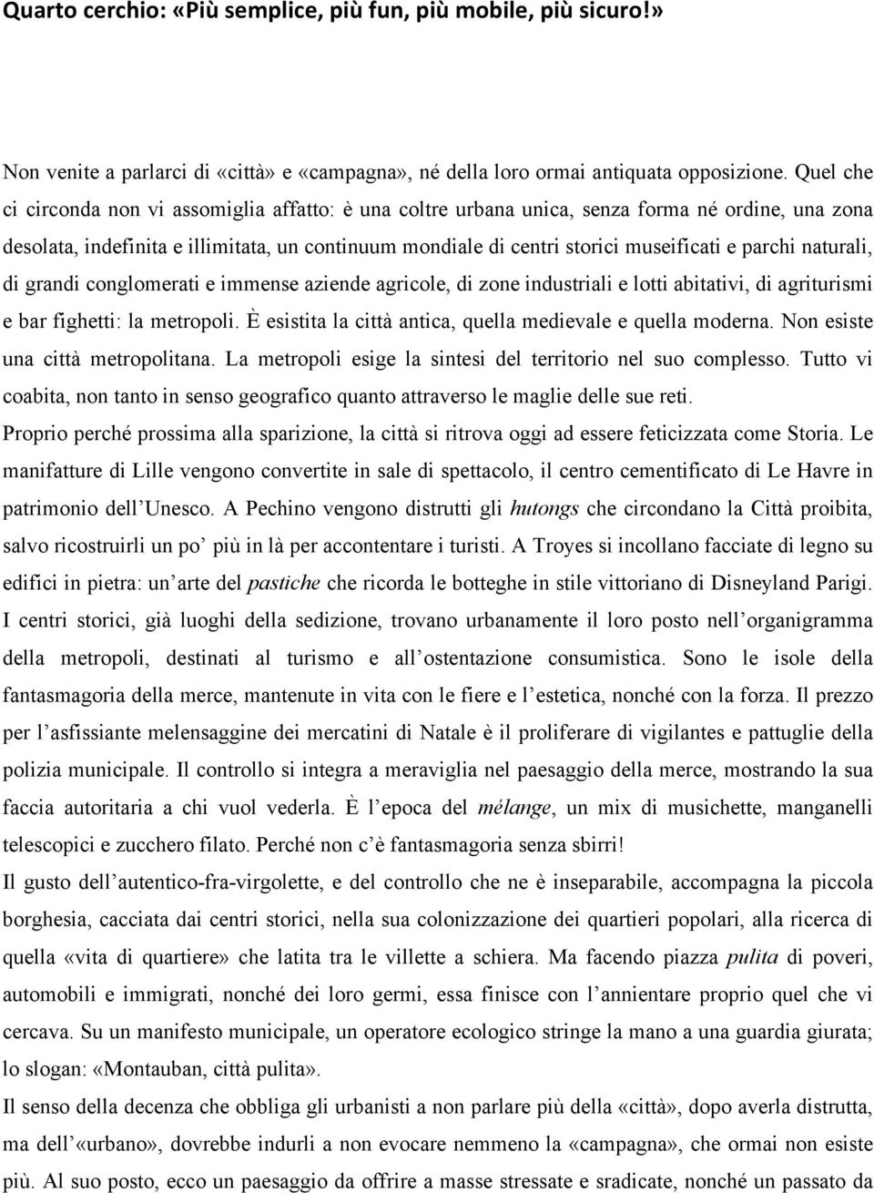 parchi naturali, di grandi conglomerati e immense aziende agricole, di zone industriali e lotti abitativi, di agriturismi e bar fighetti: la metropoli.