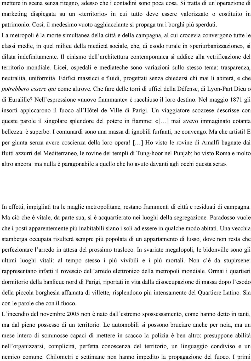 Così, il medesimo vuoto agghiacciante si propaga tra i borghi più sperduti.