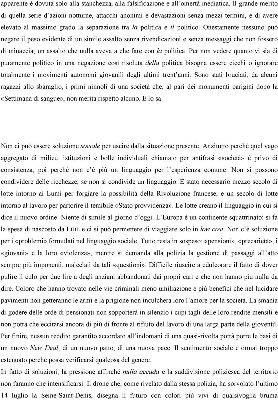 Onestamente nessuno può negare il peso evidente di un simile assalto senza rivendicazioni e senza messaggi che non fossero di minaccia; un assalto che nulla aveva a che fare con la politica.