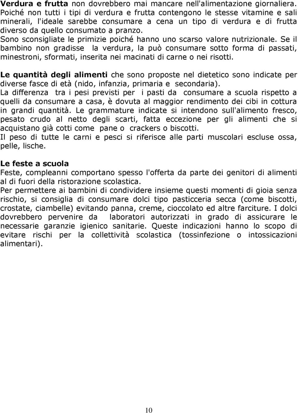 Sono sconsigliate le primizie poiché hanno uno scarso valore nutrizionale.