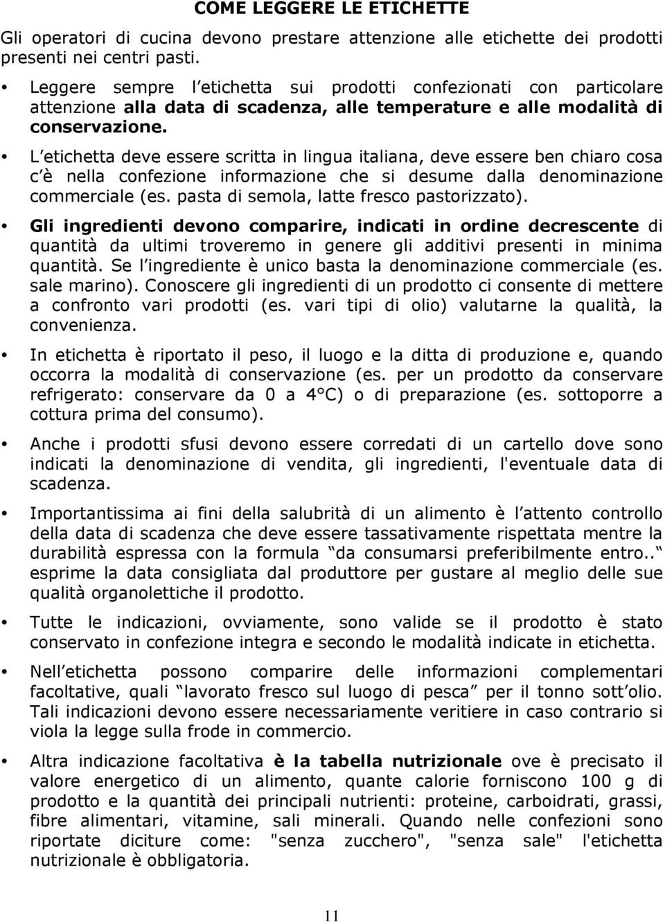 L etichetta deve essere scritta in lingua italiana, deve essere ben chiaro cosa c è nella confezione informazione che si desume dalla denominazione commerciale (es.