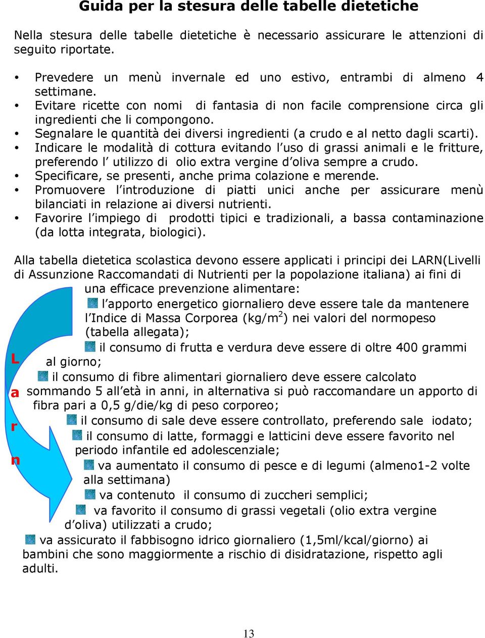 Segnalare le quantità dei diversi ingredienti (a crudo e al netto dagli scarti).