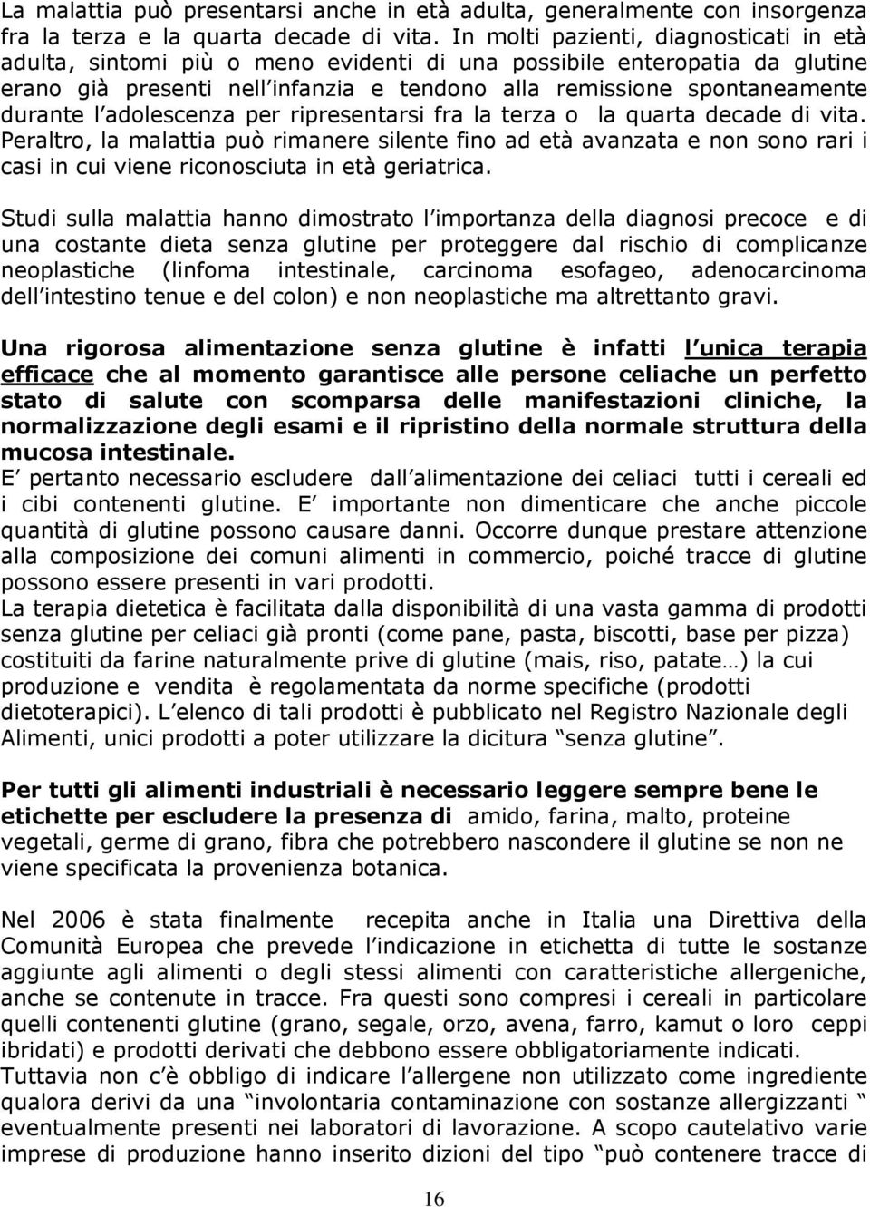 adolescenza per ripresentarsi fra la terza o la quarta decade di vita.