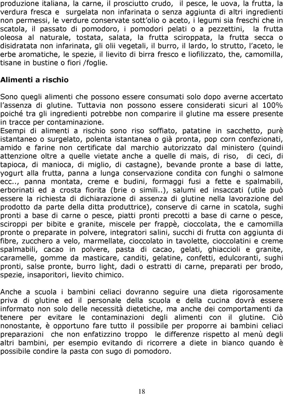 frutta secca o disidratata non infarinata, gli olii vegetali, il burro, il lardo, lo strutto, l aceto, le erbe aromatiche, le spezie, il lievito di birra fresco e liofilizzato, the, camomilla, tisane