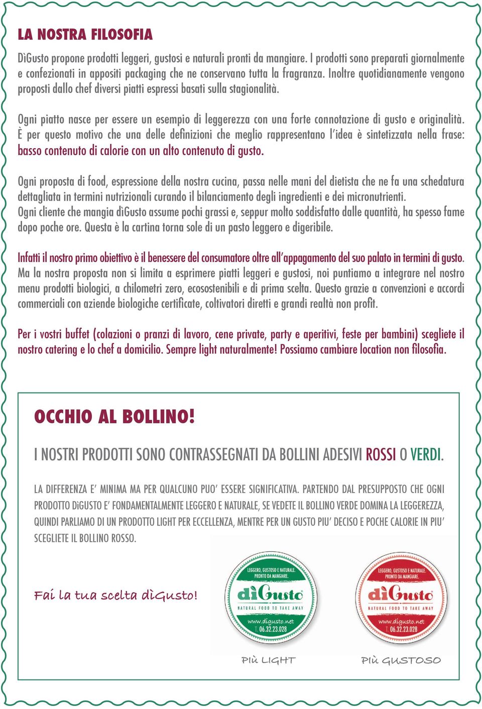 Inoltre quotidianamente vengono proposti dallo chef diversi piatti espressi basati sulla stagionalità.