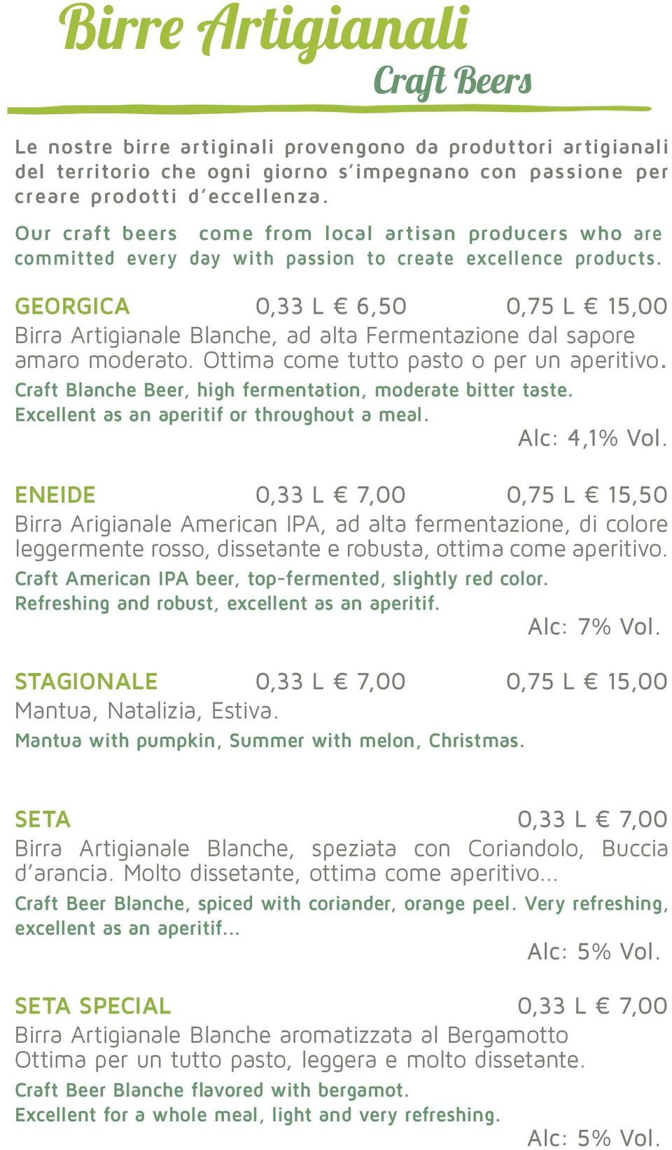 Georgica 0,33 L 6,50 0,75 L 15,00 Birra Artigianale Blanche, ad alta Fermentazione dal sapore amaro moderato. Ottima come tutto pasto o per un aperitivo.