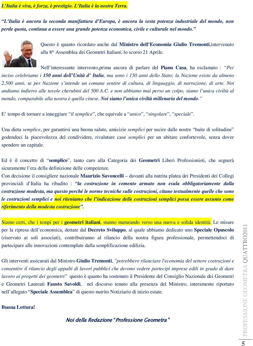 Questo è quanto ricordato anche dal Ministro dell Economia Giulio Tremonti,intervenuto alla 8^ Assemblea dei Geometri Italiani, lo scorso 21 Aprile.