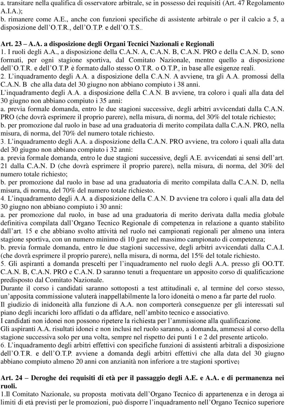 I ruoli degli A.A., a disposizione della C.A.N. A, C.A.N. B, C.A.N. PRO e della C.A.N. D, sono formati, per ogni stagione sportiva, dal Comitato Nazionale, mentre quello a disposizione dell O.T.R. e dell O.