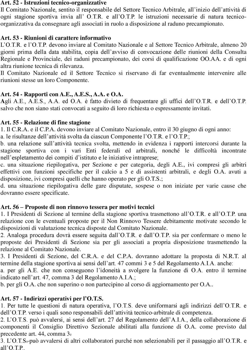 devono inviare al Comitato Nazionale e al Settore Tecnico Arbitrale, almeno 20 giorni prima della data stabilita, copia dell avviso di convocazione delle riunioni della Consulta Regionale e