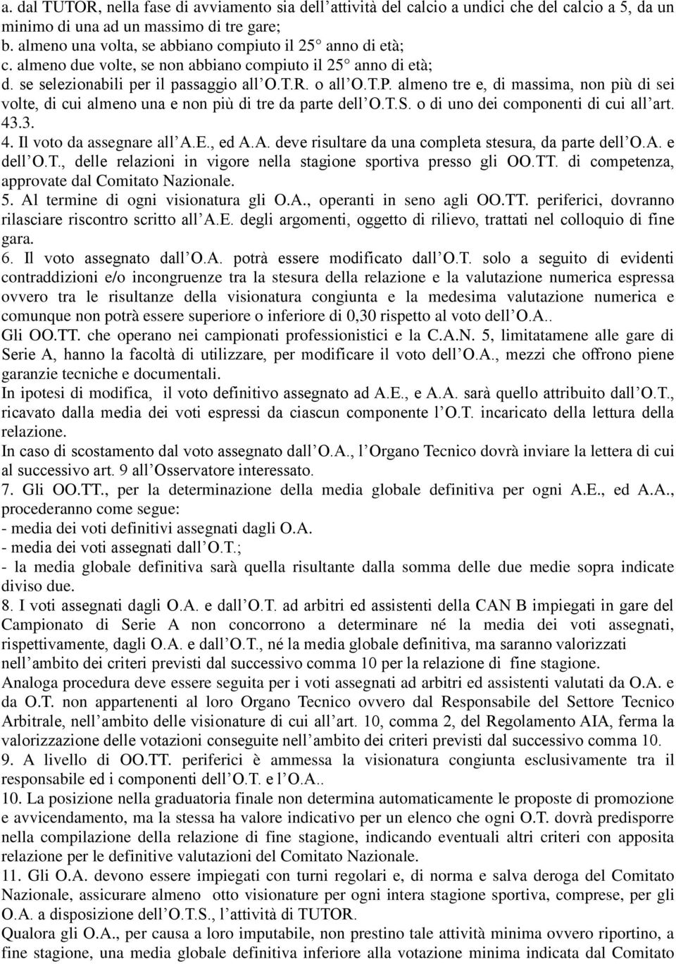 almeno tre e, di massima, non più di sei volte, di cui almeno una e non più di tre da parte dell O.T.S. o di uno dei componenti di cui all art. 43.3. 4. Il voto da assegnare all A.