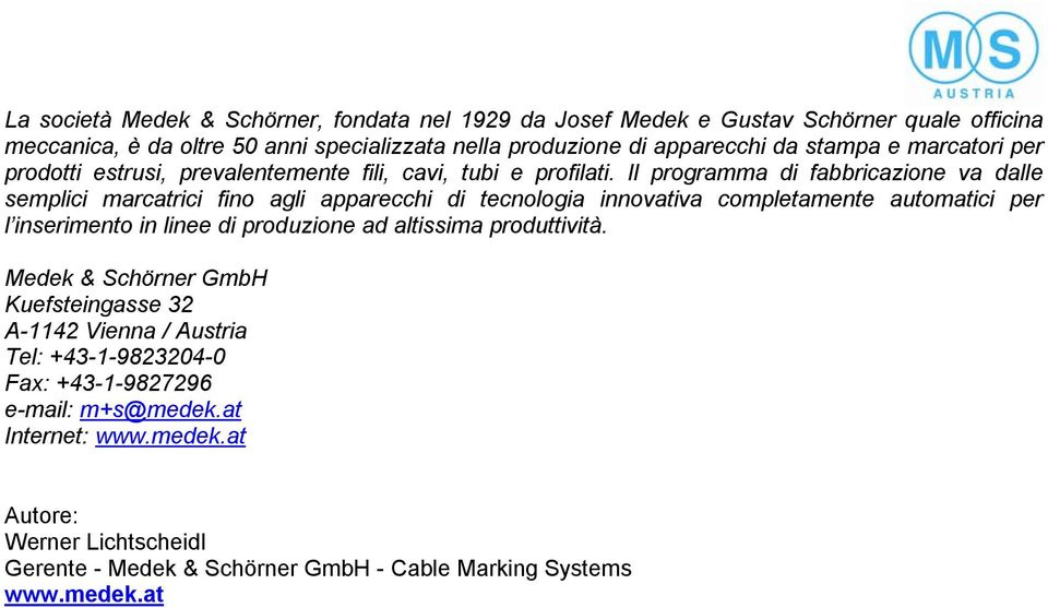 Il programma di fabbricazione va dalle semplici marcatrici fino agli apparecchi di tecnologia innovativa completamente automatici per l inserimento in linee di produzione ad